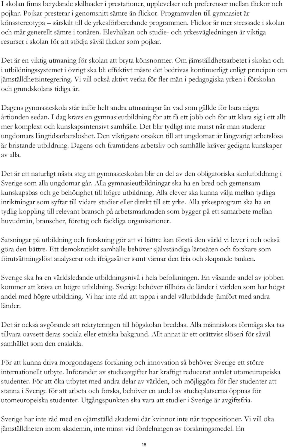 Elevhälsan och studie- och yrkesvägledningen är viktiga resurser i skolan för att stödja såväl flickor som pojkar. Det är en viktig utmaning för skolan att bryta könsnormer.