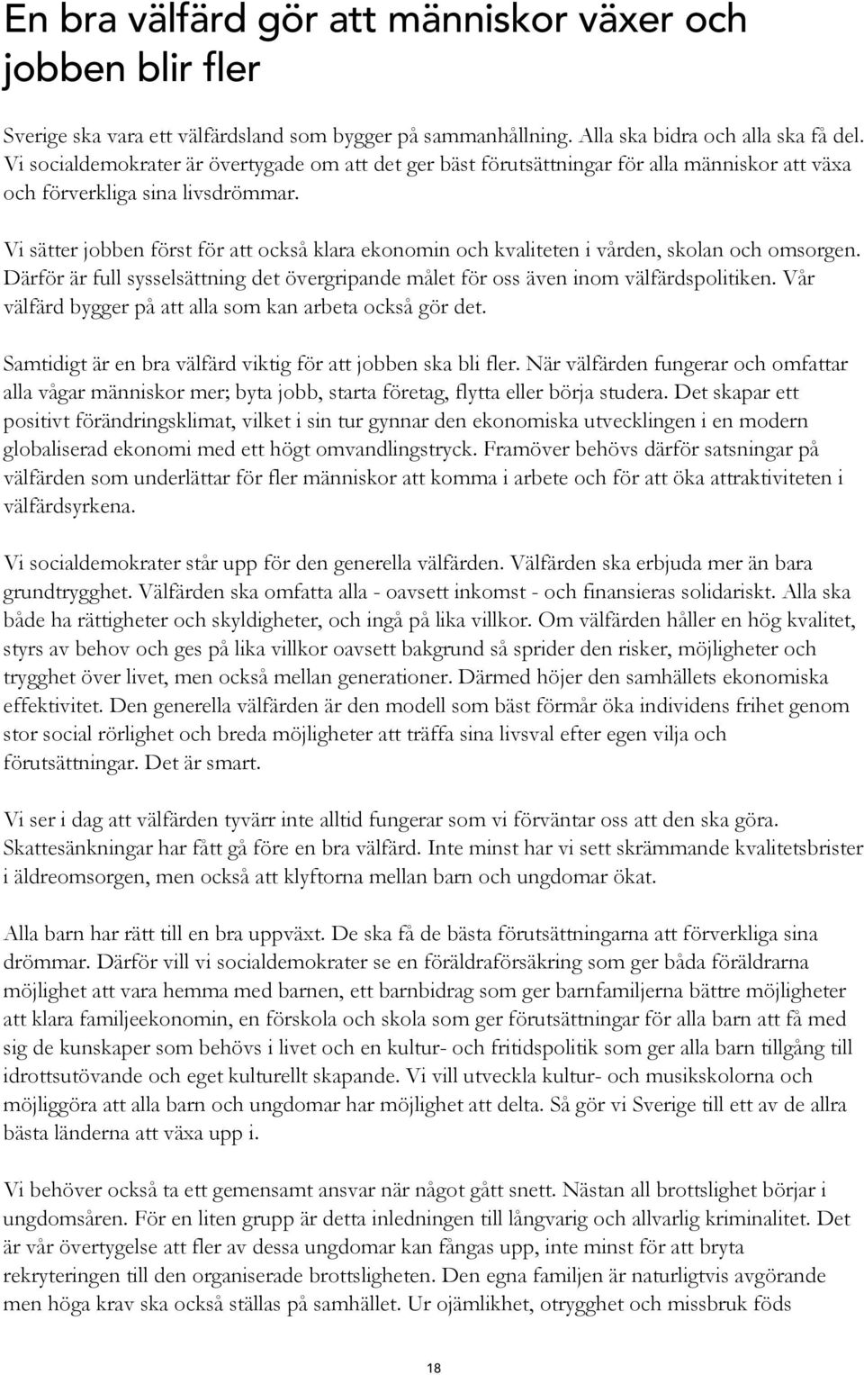 Vi sätter jobben först för att också klara ekonomin och kvaliteten i vården, skolan och omsorgen. Därför är full sysselsättning det övergripande målet för oss även inom välfärdspolitiken.