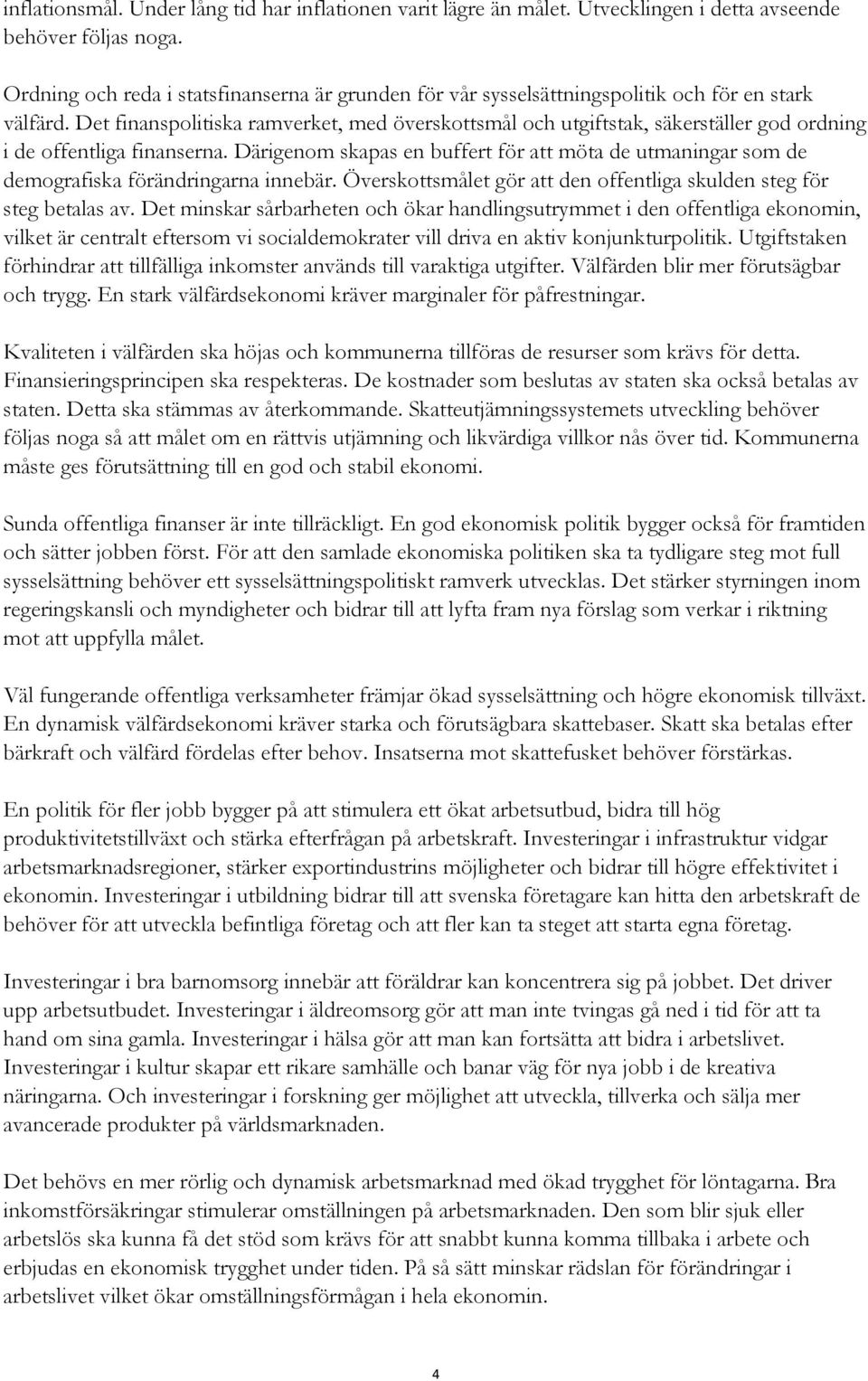 Det finanspolitiska ramverket, med överskottsmål och utgiftstak, säkerställer god ordning i de offentliga finanserna.