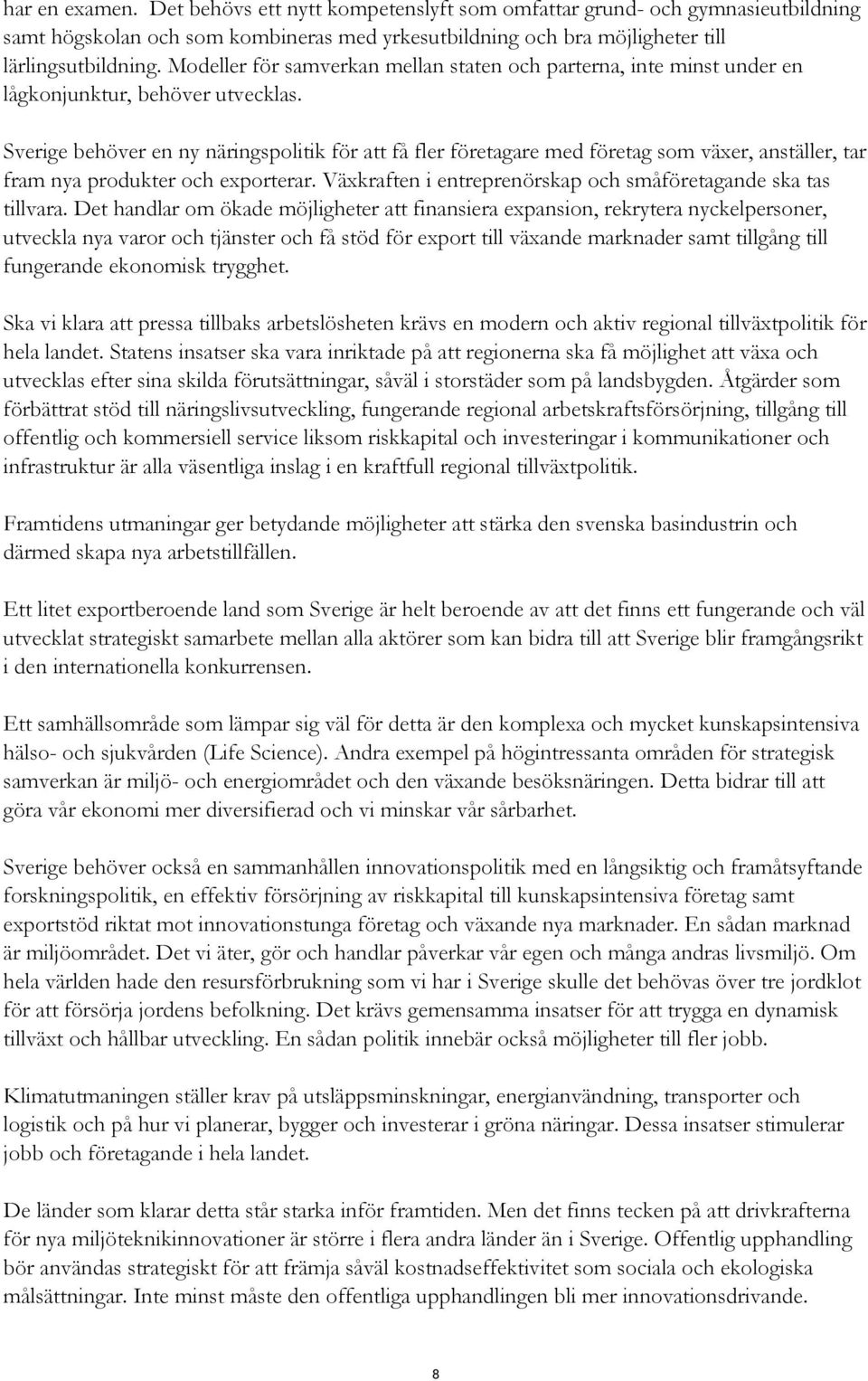 Sverige behöver en ny näringspolitik för att få fler företagare med företag som växer, anställer, tar fram nya produkter och exporterar.