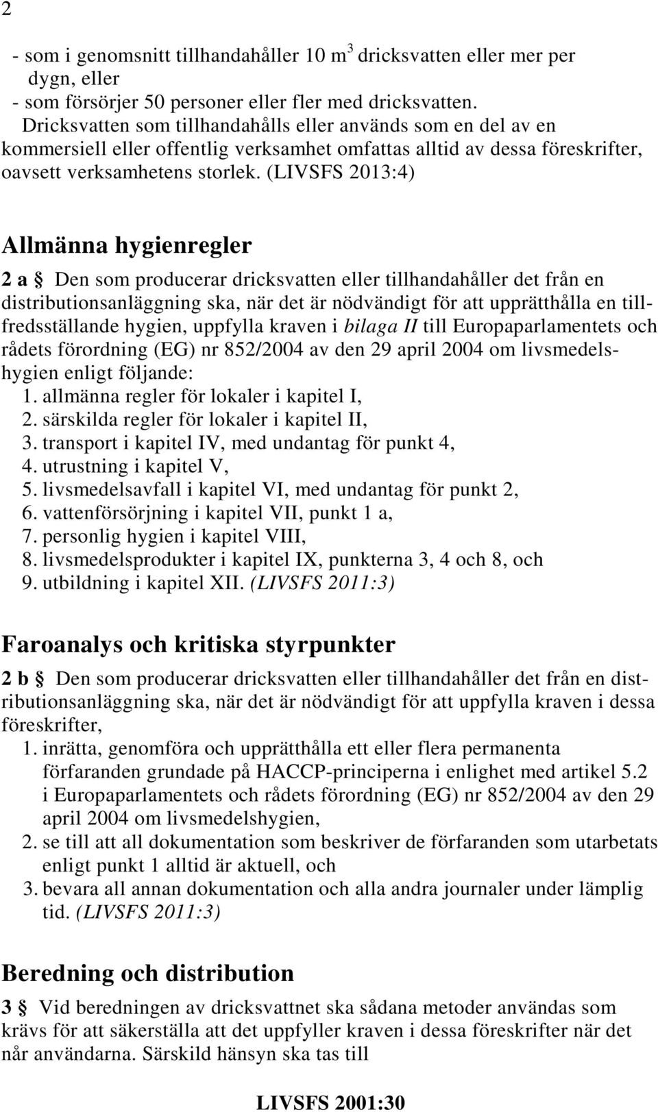 (LIVSFS 2013:4) Allmänna hygienregler 2 a Den som producerar dricksvatten eller tillhandahåller det från en distributionsanläggning ska, när det är nödvändigt för att upprätthålla en