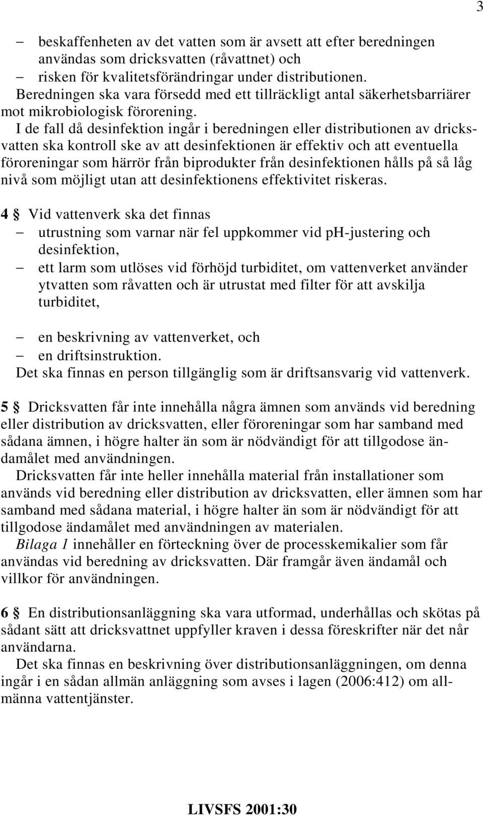 I de fall då desinfektion ingår i beredningen eller distributionen av dricksvatten ska kontroll ske av att desinfektionen är effektiv och att eventuella föroreningar som härrör från biprodukter från