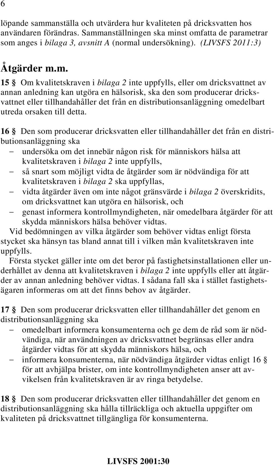 m. 15 Om kvalitetskraven i bilaga 2 inte uppfylls, eller om dricksvattnet av annan anledning kan utgöra en hälsorisk, ska den som producerar dricksvattnet eller tillhandahåller det från en