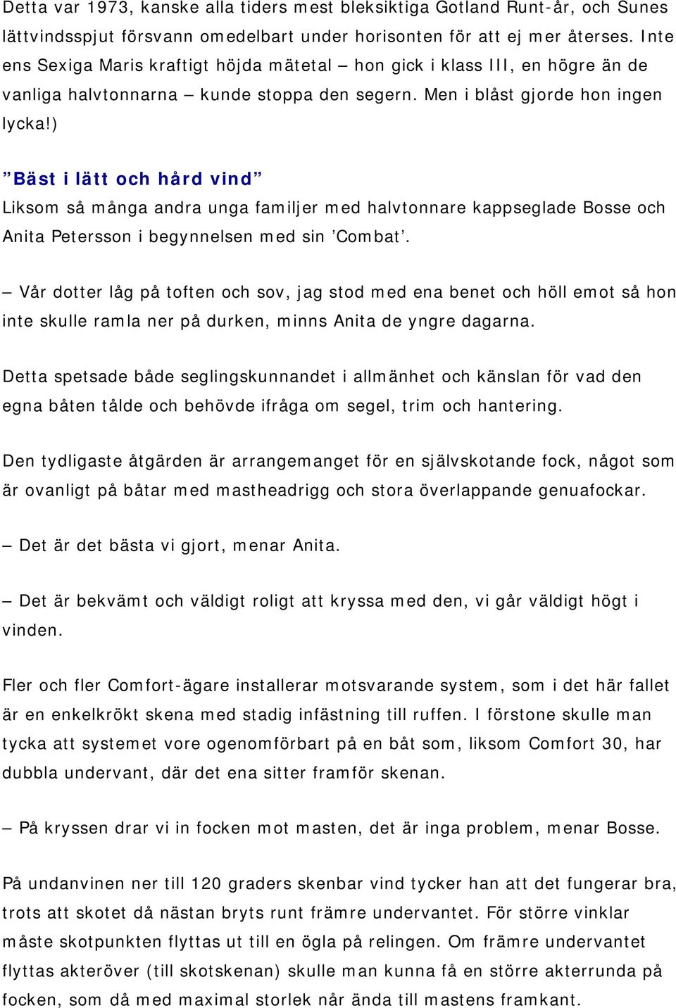 ) Bäst i lätt och hård vind Liksom så många andra unga familjer med halvtonnare kappseglade Bosse och Anita Petersson i begynnelsen med sin Combat.