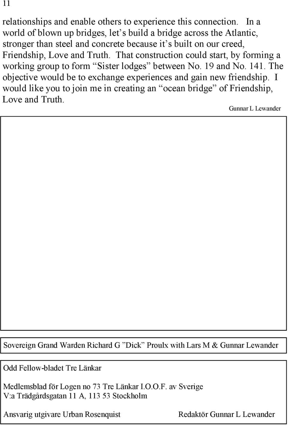 That construction could start, by forming a working group to form Sister lodges between No. 19 and No. 141. The objective would be to exchange experiences and gain new friendship.