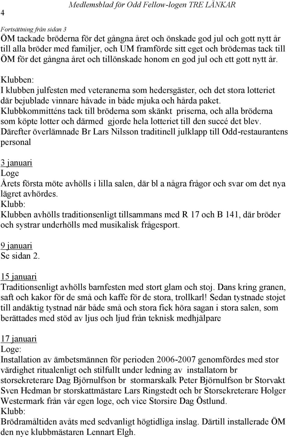 Klubben: I klubben julfesten med veteranerna som hedersgäster, och det stora lotteriet där bejublade vinnare håvade in både mjuka och hårda paket.