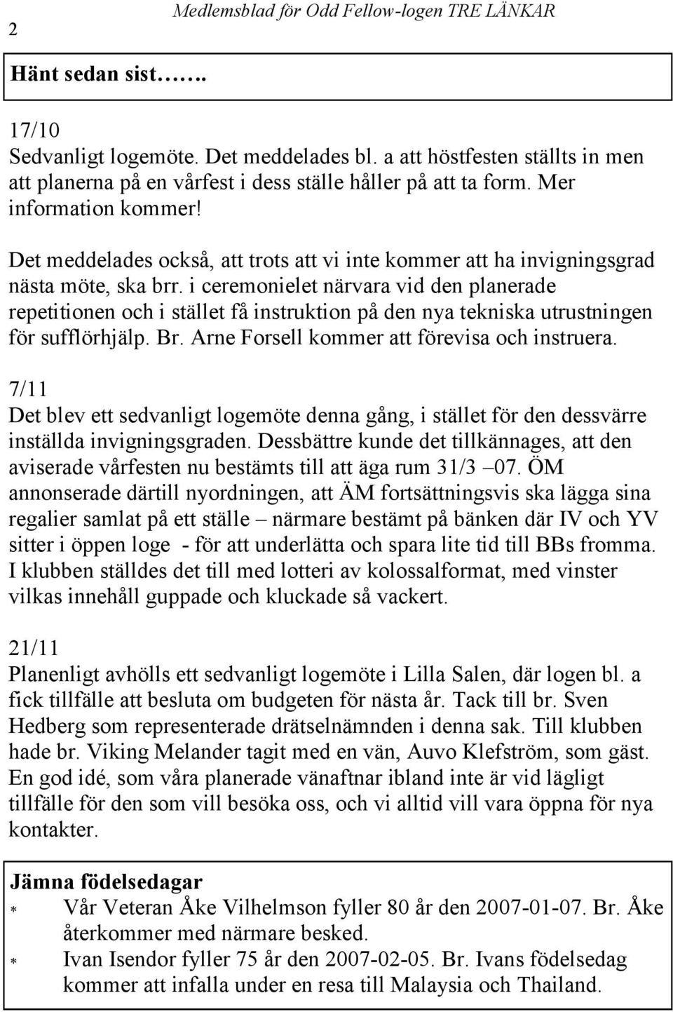 i ceremonielet närvara vid den planerade repetitionen och i stället få instruktion på den nya tekniska utrustningen för sufflörhjälp. Br. Arne Forsell kommer att förevisa och instruera.