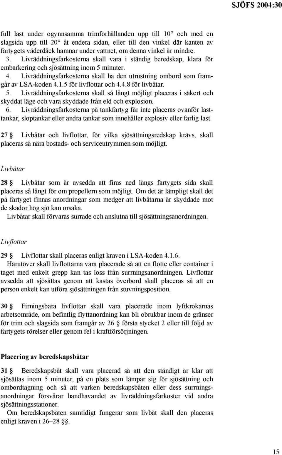 Livräddningsfarkosterna skall ha den utrustning ombord som framgår av LSA-koden 4.1.5 för livflottar och 4.4.8 för livbåtar. 5.