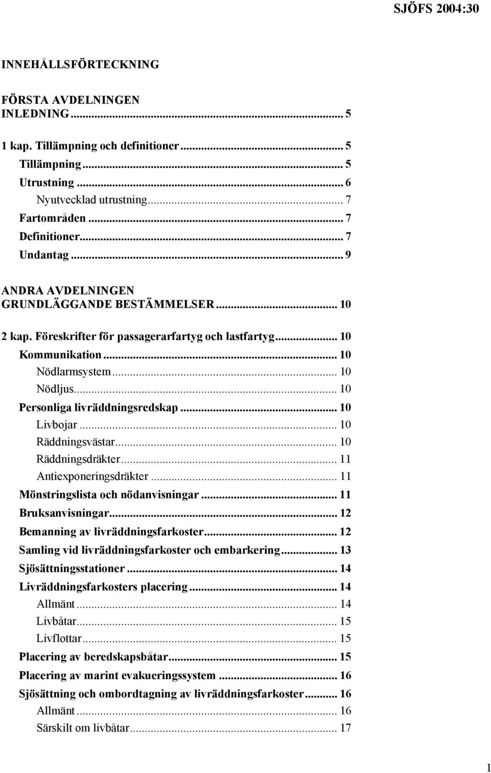 .. 10 Personliga livräddningsredskap... 10 Livbojar... 10 Räddningsvästar... 10 Räddningsdräkter... 11 Antiexponeringsdräkter... 11 Mönstringslista och nödanvisningar... 11 Bruksanvisningar.