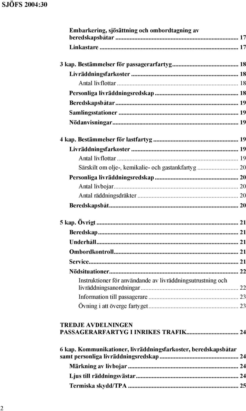 .. 19 Särskilt om olje-, kemikalie- och gastankfartyg... 20 Personliga livräddningsredskap... 20 Antal livbojar... 20 Antal räddningsdräkter... 20 Beredskapsbåt... 20 5 kap. Övrigt... 21 Beredskap.