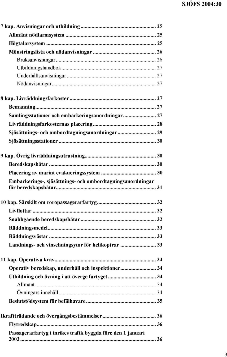 .. 28 Sjösättnings- och ombordtagningsanordningar... 29 Sjösättningsstationer... 30 9 kap. Övrig livräddningsutrustning... 30 Beredskapsbåtar... 30 Placering av marint evakueringssystem.