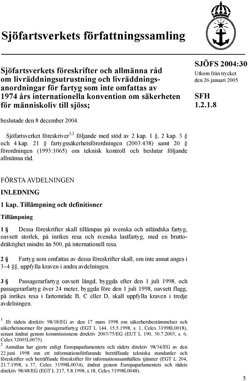 Sjöfartsverket föreskriver 1,2 följande med stöd av 2 kap. 1, 2 kap. 3 och 4 kap.