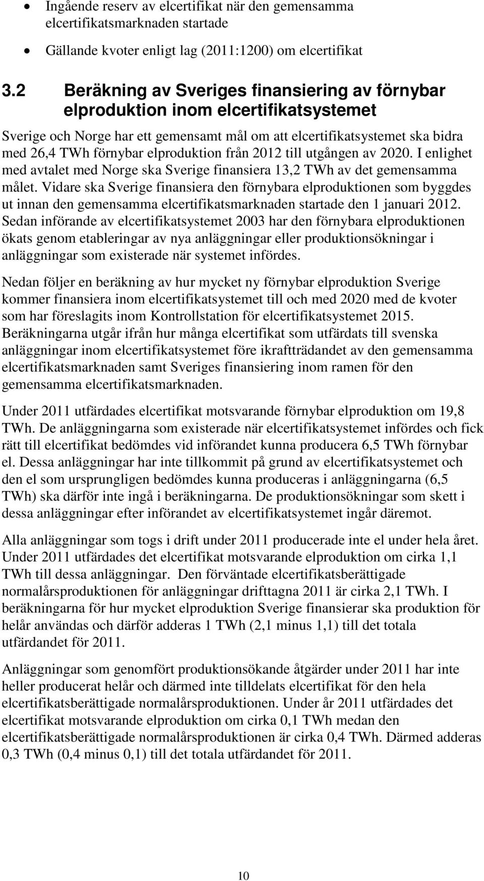 elproduktion från 2012 till utgången av 2020. I enlighet med avtalet med Norge ska Sverige finansiera 13,2 TWh av det gemensamma målet.