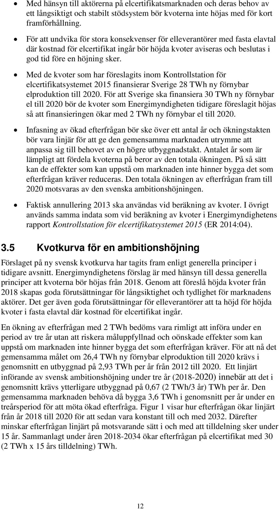 Med de kvoter som har föreslagits inom Kontrollstation för elcertifikatsystemet 2015 finansierar Sverige 28 TWh ny förnybar elproduktion till 2020.