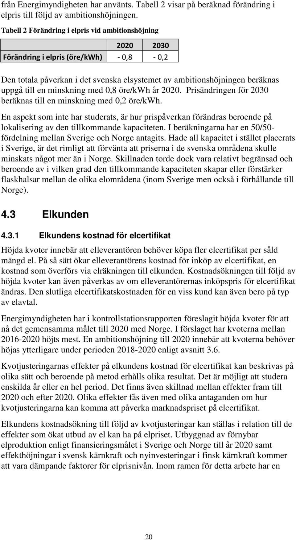 med 0,8 öre/kwh år 2020. Prisändringen för 2030 beräknas till en minskning med 0,2 öre/kwh.