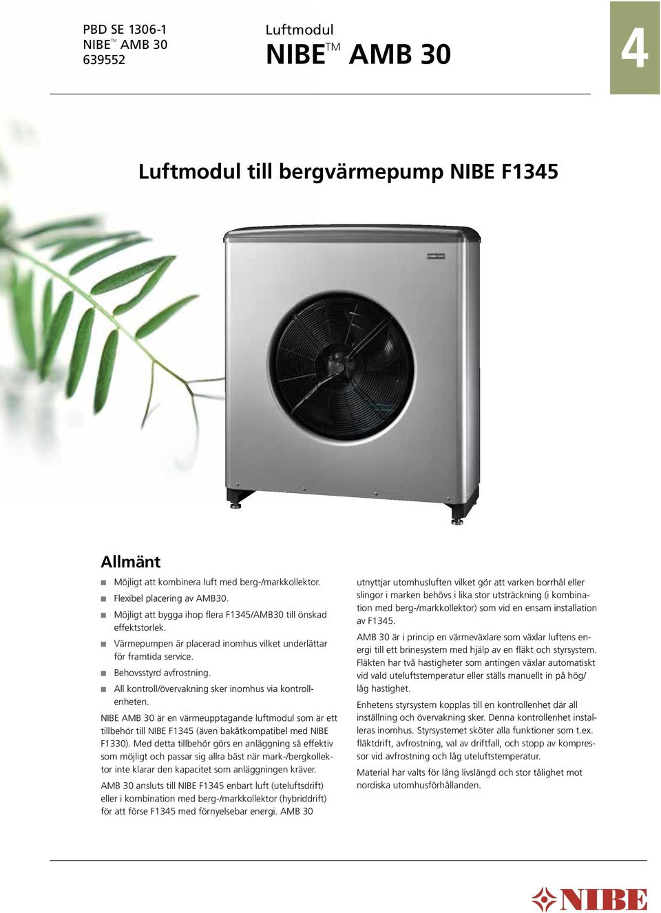 All kontroll/övervakning sker inomhus via kontrollenheten. NIBE AB 30 är en värmeupptagande luftmodul som är ett tillbehör till NIBE F1345 (även bakåtkompatibel med NIBE F1330).