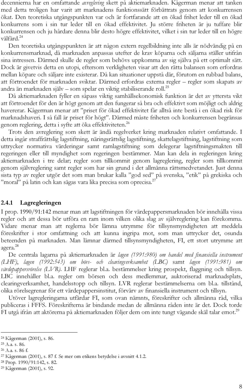 Ju större friheten är ju tuffare blir konkurrensen och ju hårdare denna blir desto högre effektivitet, vilket i sin tur leder till en högre välfärd.