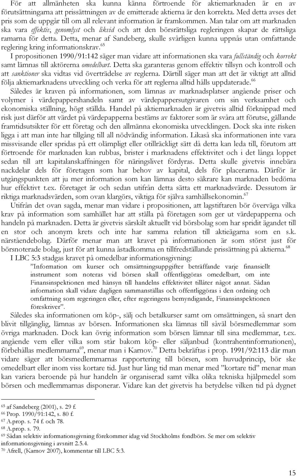 Man talar om att marknaden ska vara effektiv, genomlyst och likvid och att den börsrättsliga regleringen skapar de rättsliga ramarna för detta.