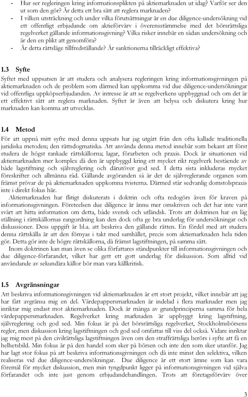 informationsgivning? Vilka risker innebär en sådan undersökning och är den en plikt att genomföra? - Är detta rättsläge tillfredställande? Är sanktionerna tillräckligt effektiva? 1.