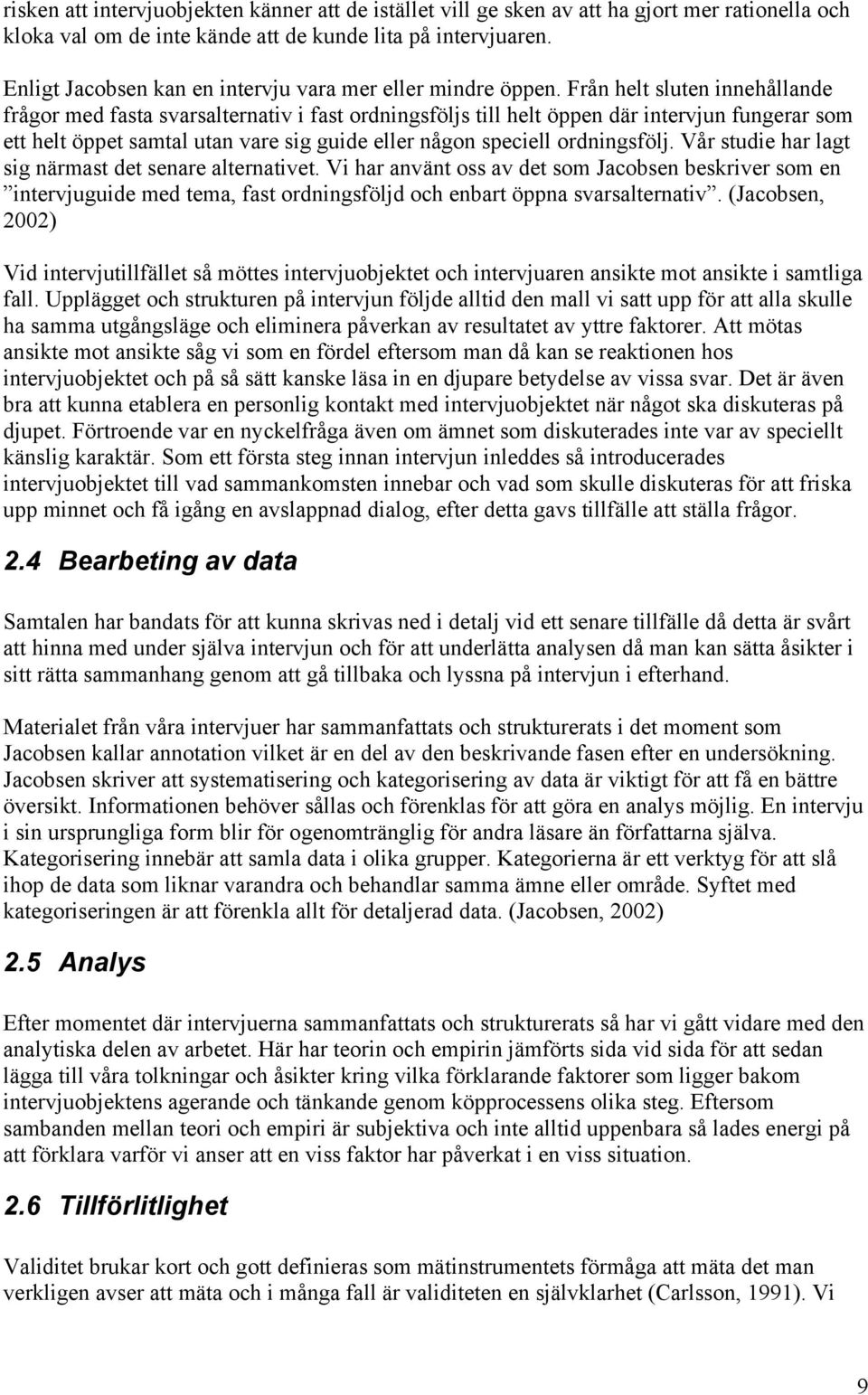 Från helt sluten innehållande frågor med fasta svarsalternativ i fast ordningsföljs till helt öppen där intervjun fungerar som ett helt öppet samtal utan vare sig guide eller någon speciell