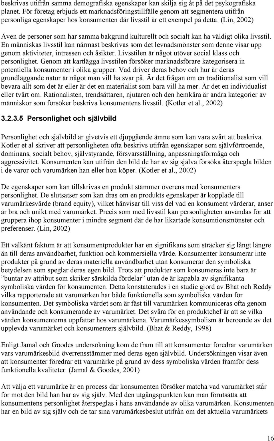 (Lin, 2002) Även de personer som har samma bakgrund kulturellt och socialt kan ha väldigt olika livsstil.