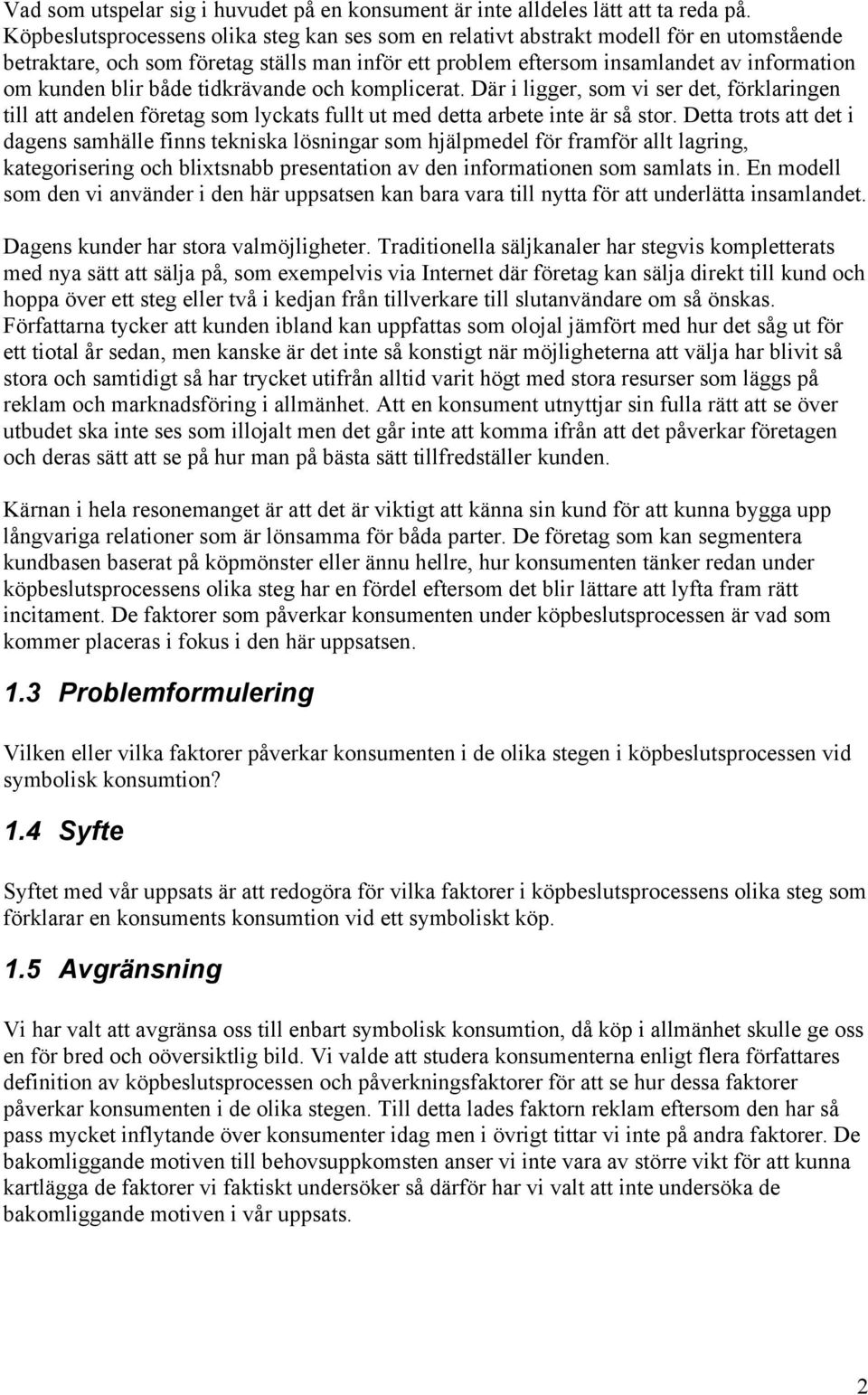 både tidkrävande och komplicerat. Där i ligger, som vi ser det, förklaringen till att andelen företag som lyckats fullt ut med detta arbete inte är så stor.