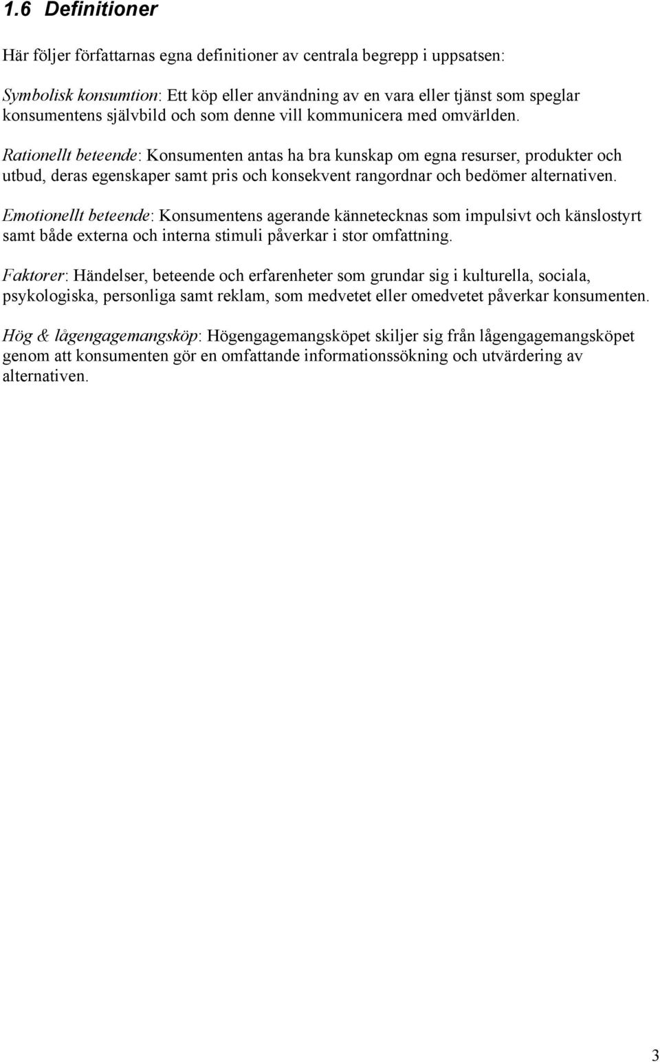 Rationellt beteende: Konsumenten antas ha bra kunskap om egna resurser, produkter och utbud, deras egenskaper samt pris och konsekvent rangordnar och bedömer alternativen.