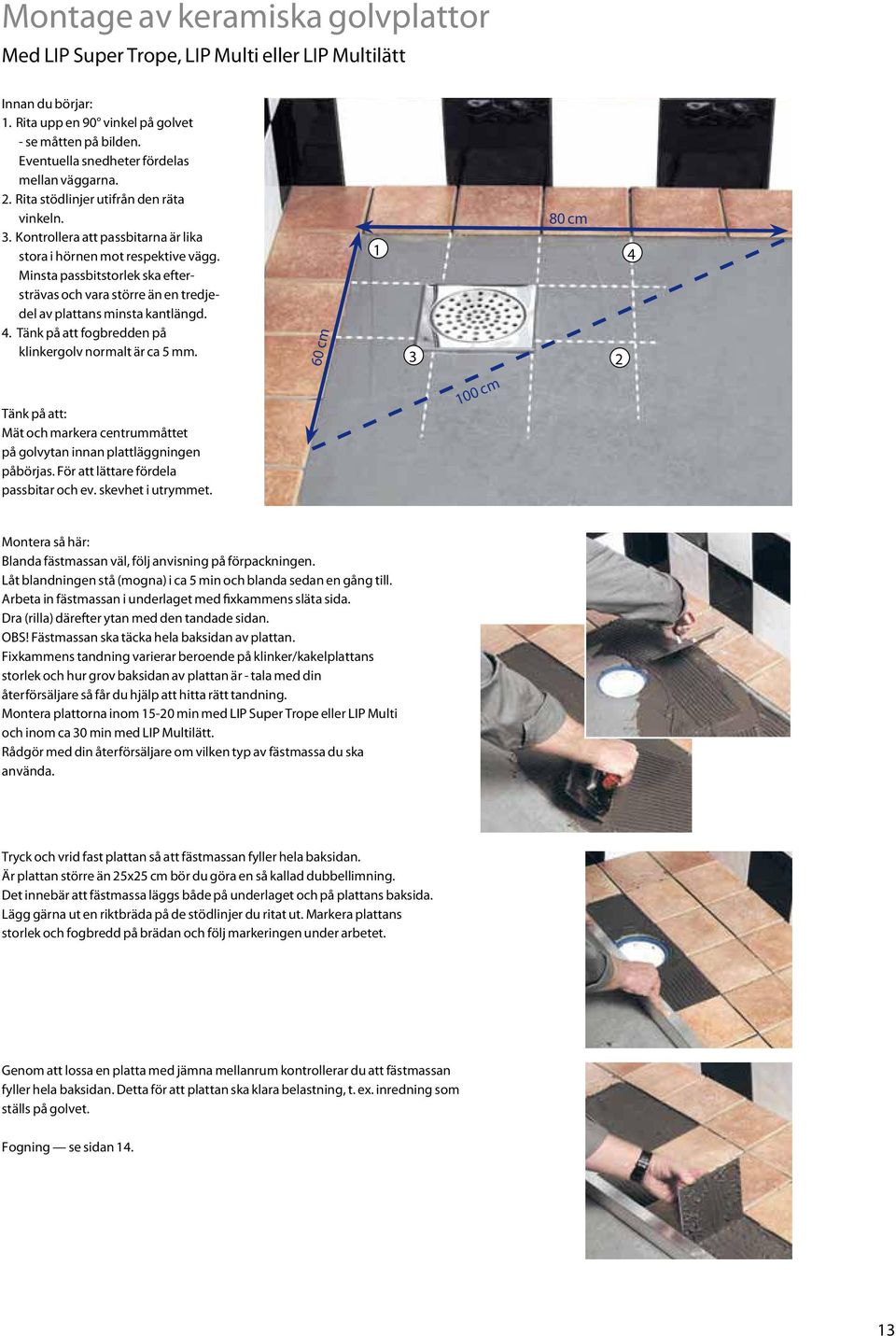 Minsta passbitstorlek ska eftersträvas och vara större än en tredjedel av plattans minsta kantlängd.. Tänk på att fogbredden på klinkergolv normalt är ca mm.