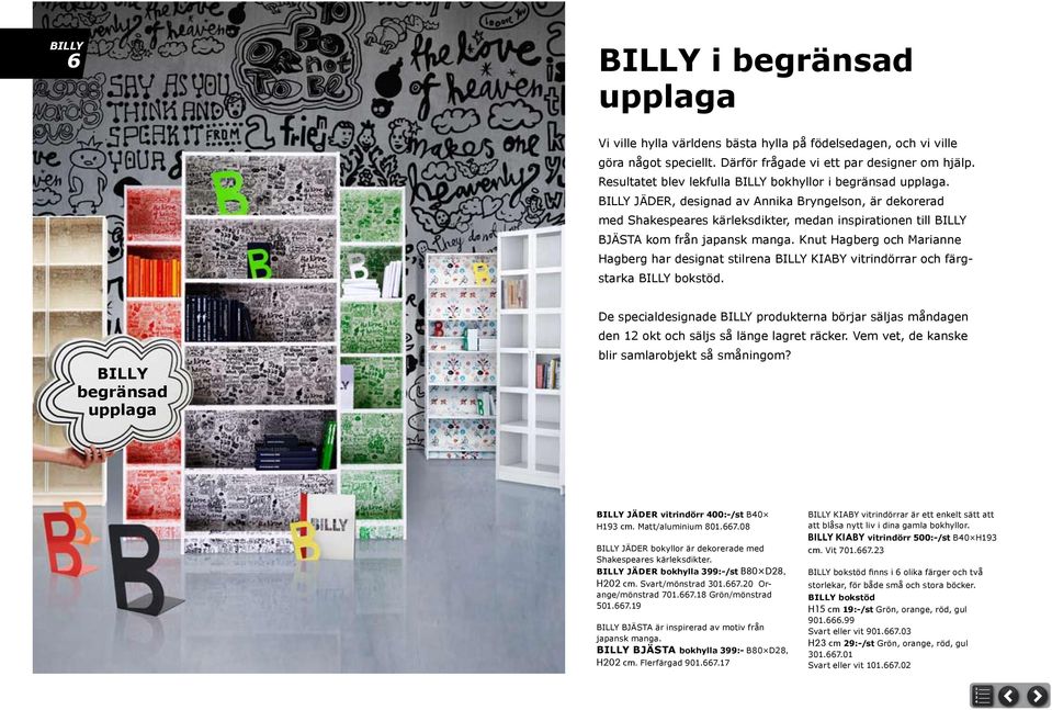 BILLY JÄDER, designad av Annika Bryngelson, är dekorerad med Shakespeares kärleksdikter, medan inspirationen till BILLY BJÄSTA kom från japansk manga.