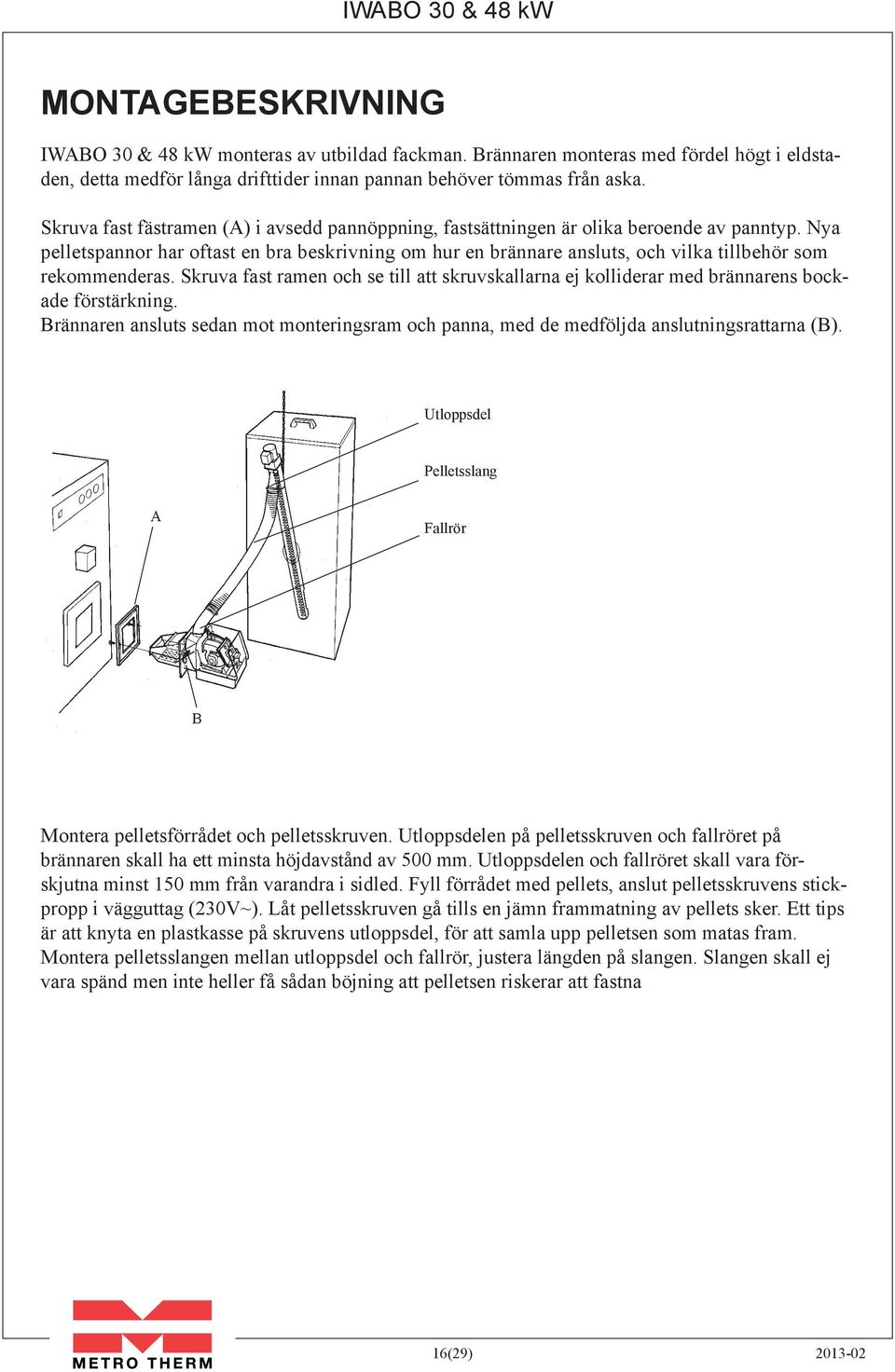 Nya pelletspannor har oftast en bra beskrivning om hur en brännare ansluts, och vilka tillbehör som rekommenderas.