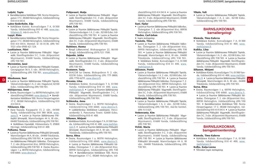 Lappi, Risto Barnläkarstation Mehiläinen Tölö, Norra Hesperiagatan 17, 00260 Helsingfors, tidsbeställning 010 414 0414, Hemtel. kl 10-10.30, (09) 541 5321 eller 0500 421 324.