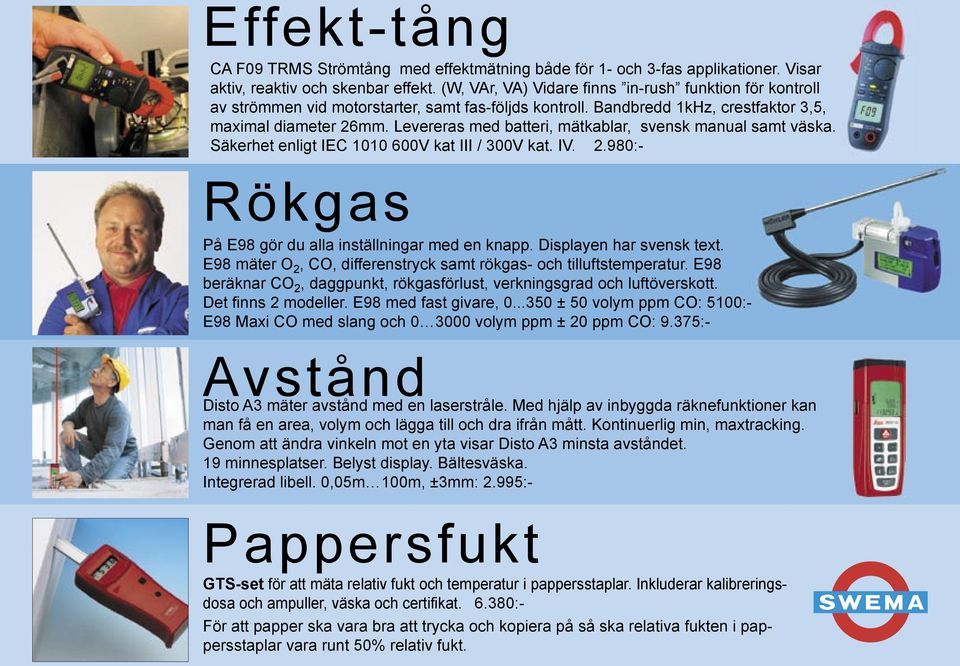 Levereras med batteri, mätkablar, svensk manual samt väska. Säkerhet enligt IEC 1010 600V kat III / 300V kat. IV. 2.980:- Rökgas På E98 gör du alla inställningar med en knapp.