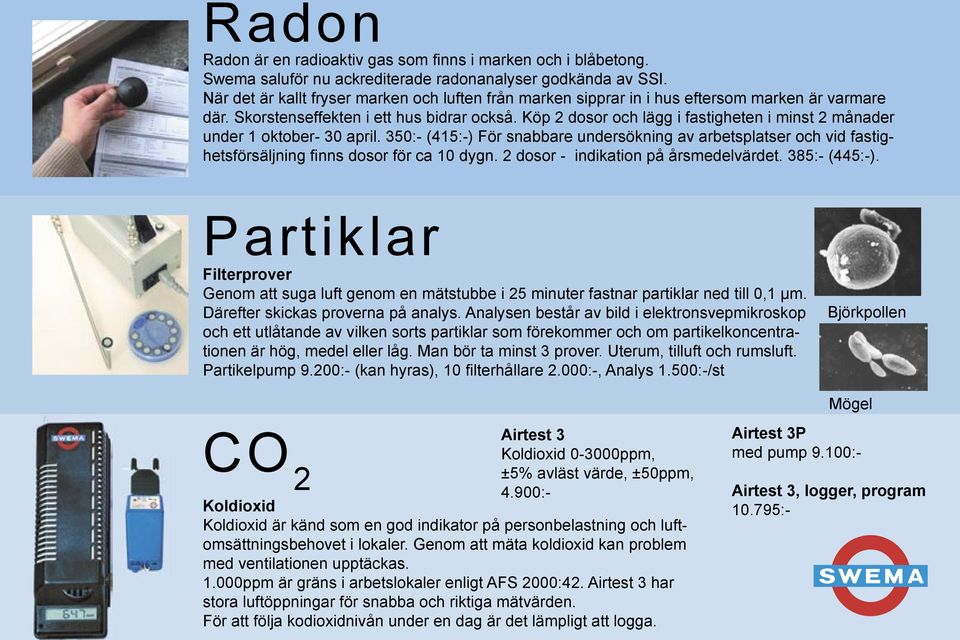 Köp 2 dosor och lägg i fastigheten i minst 2 månader under 1 oktober- 30 april. 350:- (415:-) För snabbare undersökning av arbetsplatser och vid fastighetsförsäljning fi nns dosor för ca 10 dygn.