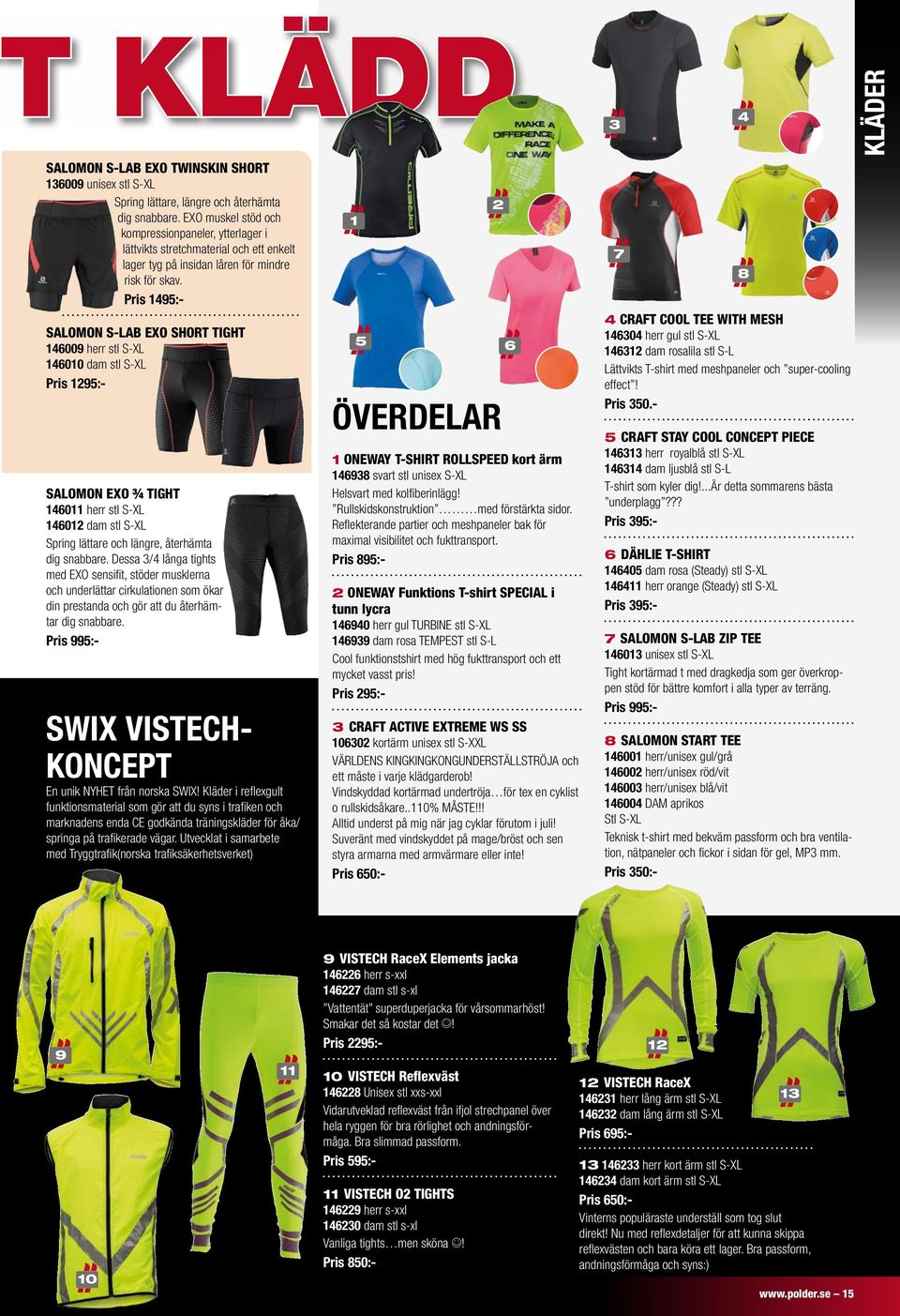 Pris 1495:- SALOMON S-LAB EXO SHORT TIGHT 146009 herr stl S-XL 146010 dam stl S-XL Pris 1295:- SALOMON EXO ¾ TIGHT 146011 herr stl S-XL 146012 dam stl S-XL Spring lättare och längre, återhämta dig