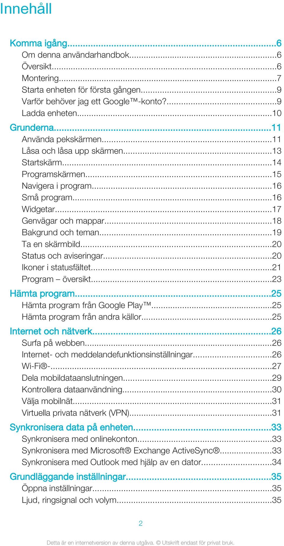 ..19 Ta en skärmbild...20 Status och aviseringar...20 Ikoner i statusfältet...21 Program översikt...23 Hämta program...25 Hämta program från Google Play...25 Hämta program från andra källor.