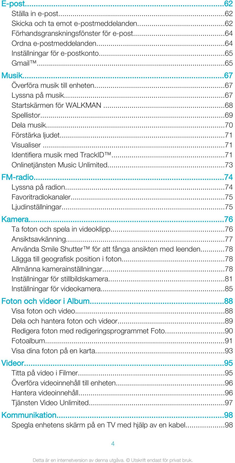 ..71 Onlinetjänsten Music Unlimited...73 FM-radio...74 Lyssna på radion...74 Favoritradiokanaler...75 Ljudinställningar...75 Kamera...76 Ta foton och spela in videoklipp...76 Ansiktsavkänning.