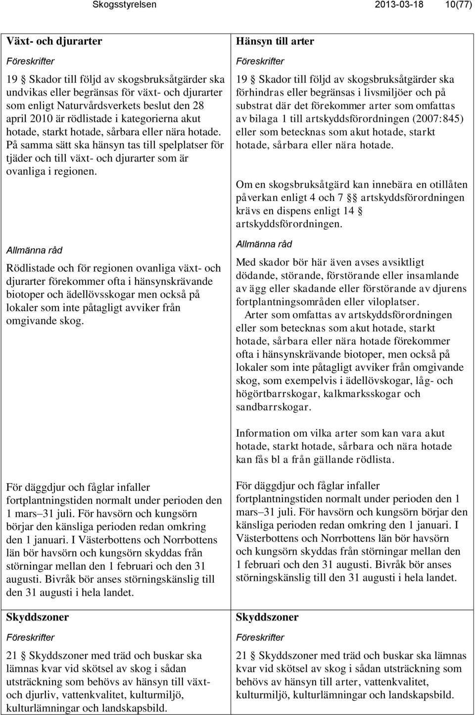 På samma sätt ska hänsyn tas till spelplatser för tjäder och till växt- och djurarter som är ovanliga i regionen.