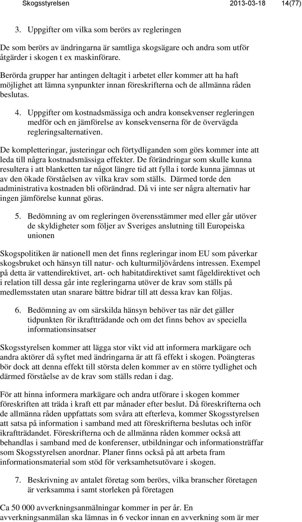 Uppgifter om kostnadsmässiga och andra konsekvenser regleringen medför och en jämförelse av konsekvenserna för de övervägda regleringsalternativen.