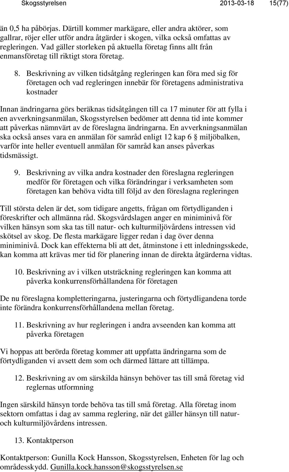 Beskrivning av vilken tidsåtgång regleringen kan föra med sig för företagen och vad regleringen innebär för företagens administrativa kostnader Innan ändringarna görs beräknas tidsåtgången till ca 17