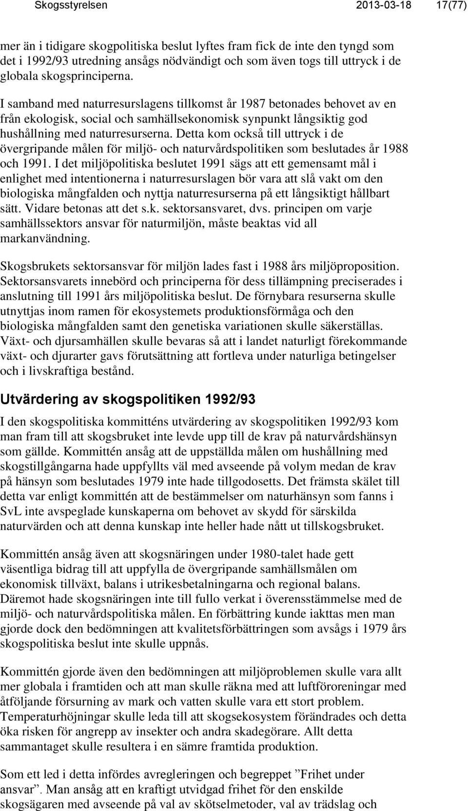 Detta kom också till uttryck i de övergripande målen för miljö- och naturvårdspolitiken som beslutades år 1988 och 1991.