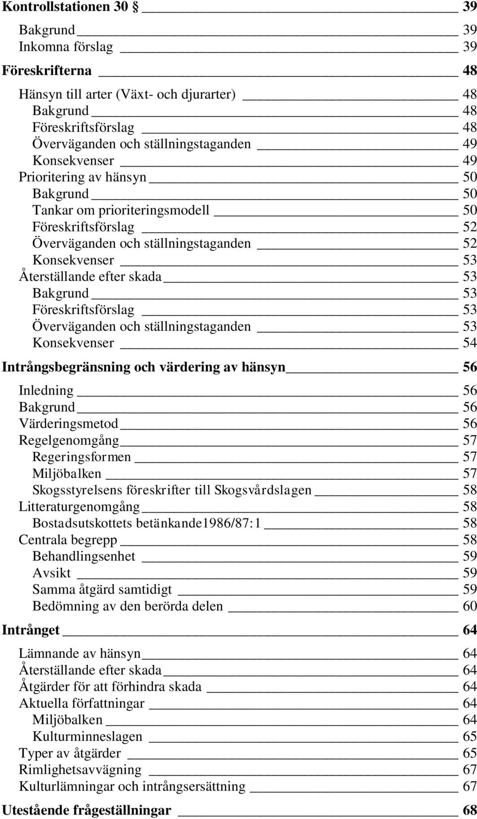 Bakgrund 53 Föreskriftsförslag 53 Överväganden och ställningstaganden 53 Konsekvenser 54 Intrångsbegränsning och värdering av hänsyn 56 Inledning 56 Bakgrund 56 Värderingsmetod 56 Regelgenomgång 57