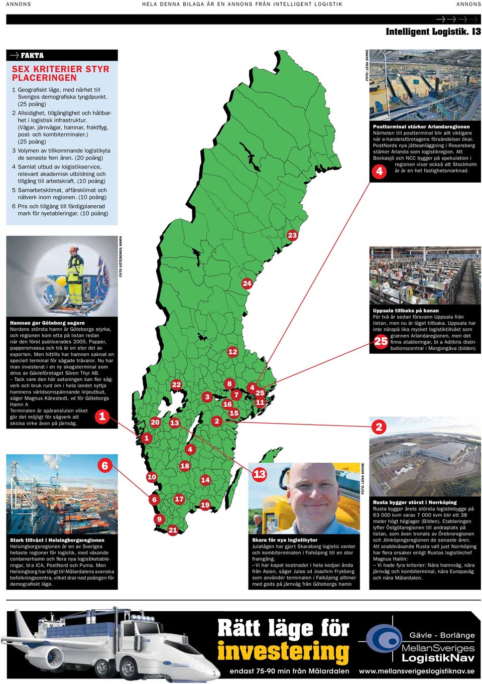 ) (25 poäng) 3 Volymen av tillkommande logistikyta de senaste fem åren. (20 poäng) 4 Samlat utbud av loigistikservice, relevant akademisk utbildning och tillgång till arbetskraft.