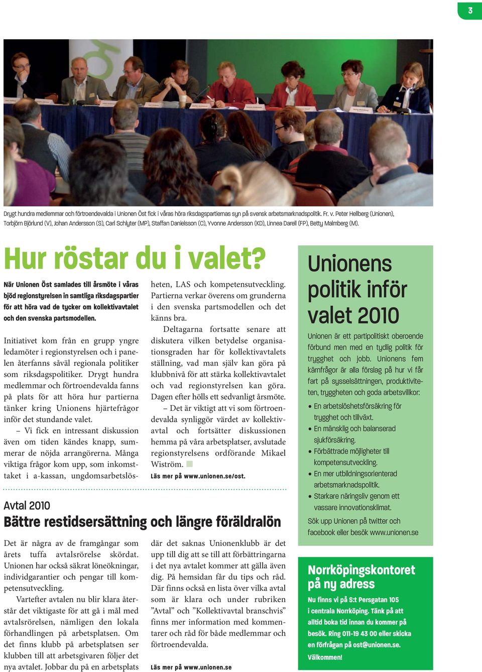 Peter Hellberg (Unionen), Torbjörn Björlund (V), Johan Andersson (S), Carl Schlyter (MP), Staffan Danielsson (C), Yvonne Andersson (KD), Linnea Darell (FP), Betty Malmberg (M). Hur röstar du i valet?