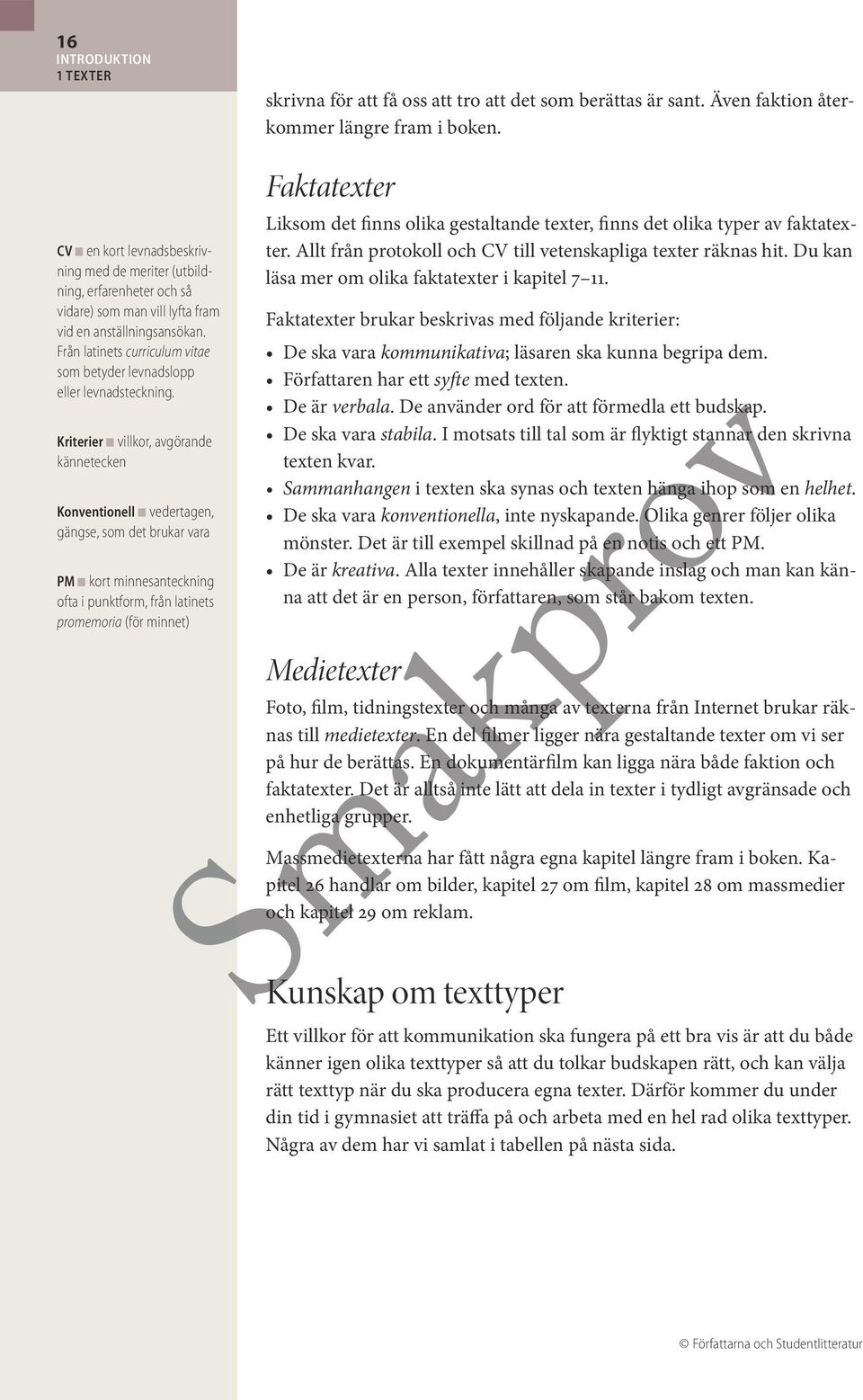 Kriterier n villkor, avgörande kännetecken Konventionell n vedertagen, gängse, som det brukar vara PM n kort minnesanteckning ofta i punktform, från latinets promemoria (för minnet) skrivna för att