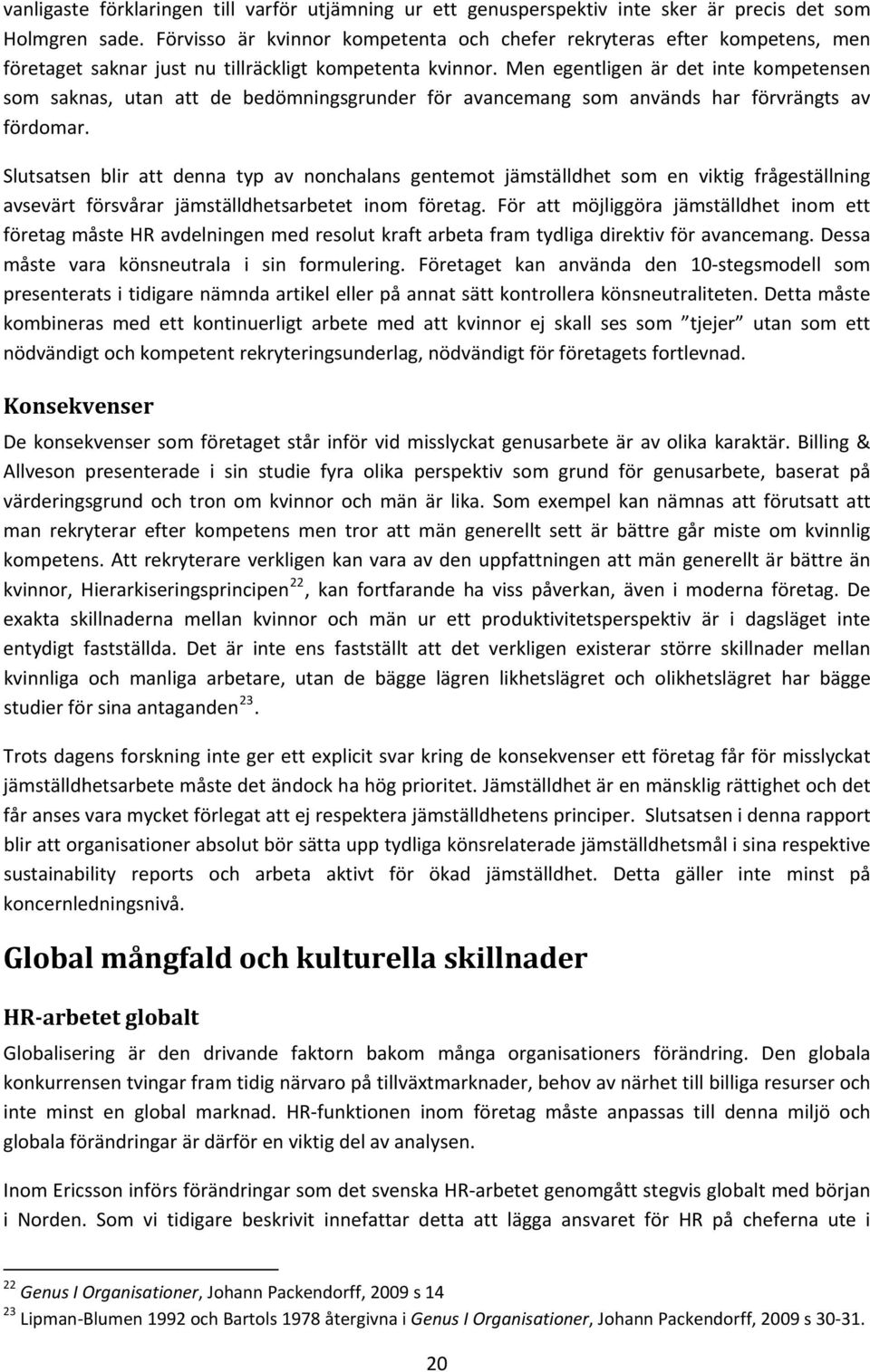 Men egentligen är det inte kompetensen som saknas, utan att de bedömningsgrunder för avancemang som används har förvrängts av fördomar.