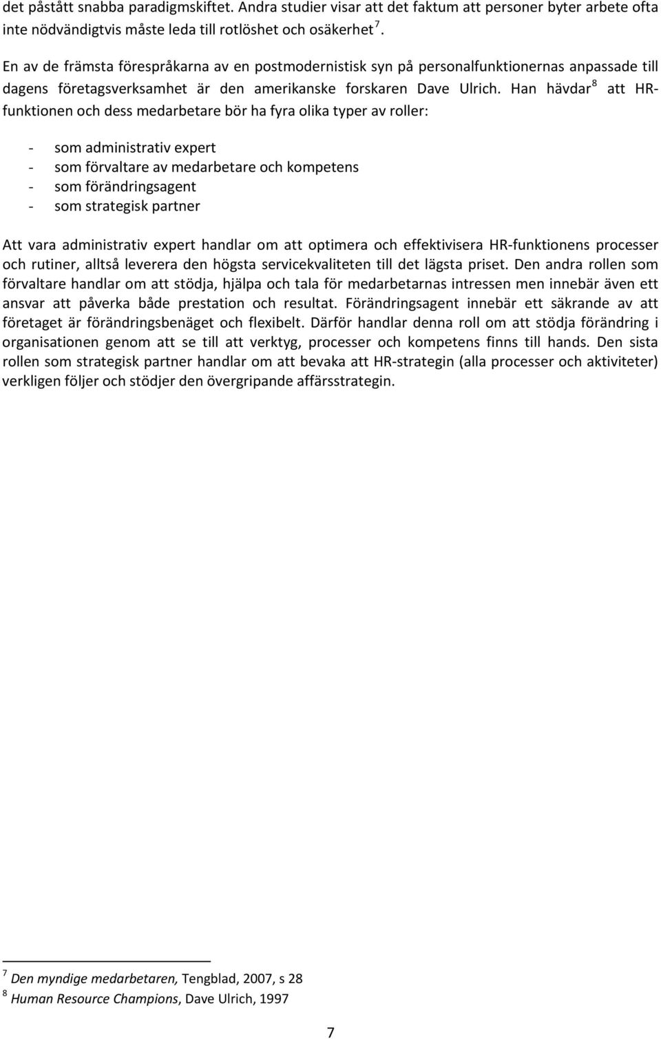 Han hävdar 8 att HRfunktionen och dess medarbetare bör ha fyra olika typer av roller: - som administrativ expert - som förvaltare av medarbetare och kompetens - som förändringsagent - som strategisk