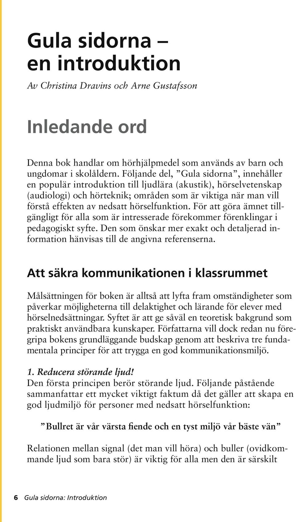 hörselfunktion. För att göra ämnet tillgängligt för alla som är intresserade förekommer förenklingar i pedagogiskt syfte.