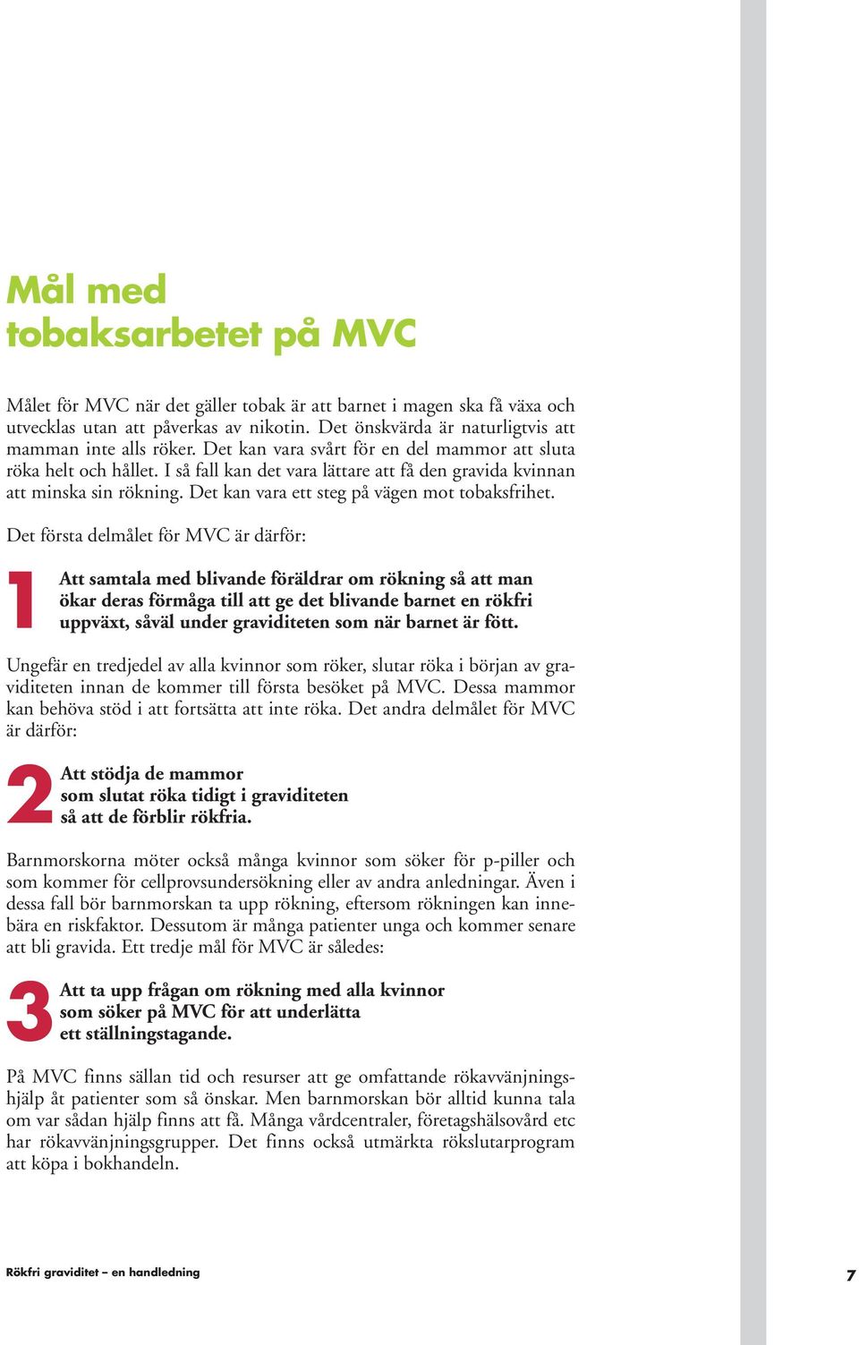 Det första delmålet för MVC är därför: 1 Att samtala med blivande föräldrar om rökning så att man ökar deras förmåga till att ge det blivande barnet en rökfri uppväxt, såväl under graviditeten som