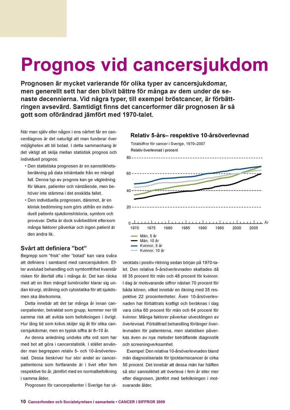 När man själv eller någon i ens närhet får en cancerdiagnos är det naturligt att man funderar över möjligheten att bli botad.