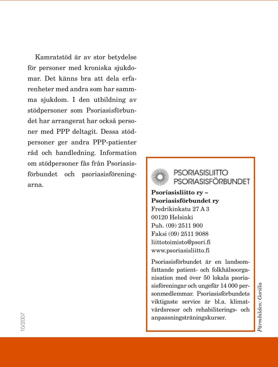 Information om stödpersoner fås från Psoriasisförbundet och psoriasisföreningarna. Psoriasisliitto ry Psoriasisförbundet ry Fredrikinkatu 27 A 3 00120 Helsinki Puh.